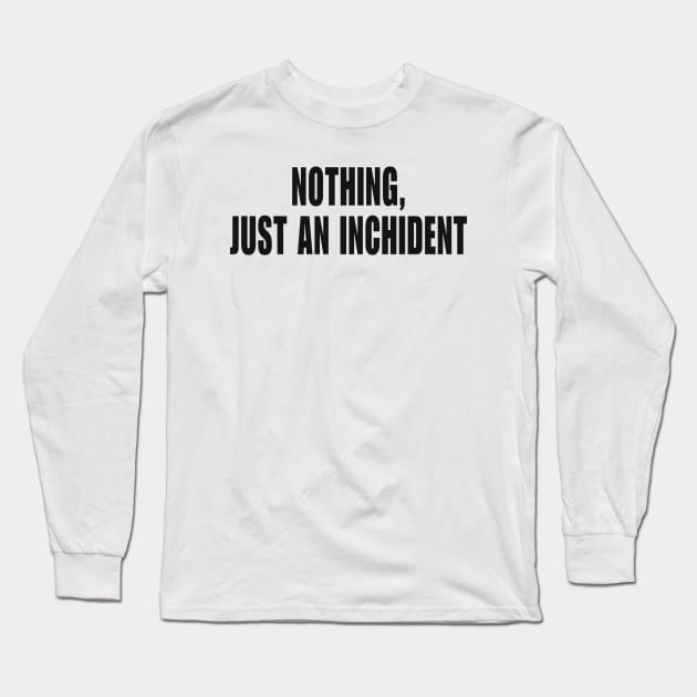 Just An Inchident Long Sleeve T-Shirt by Y2KERA